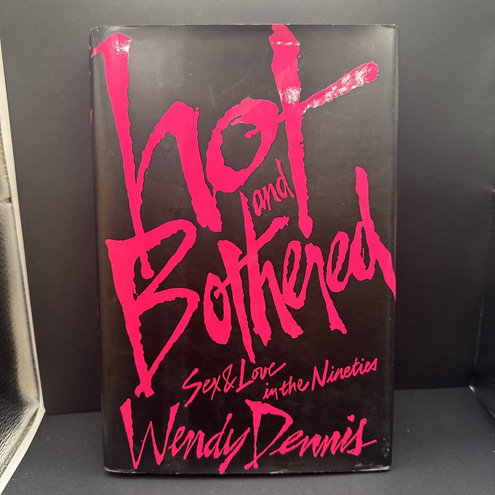 Hot and Bothered : Men and Women, Sex and Love in The 90s by Wendy Dennis (1992,